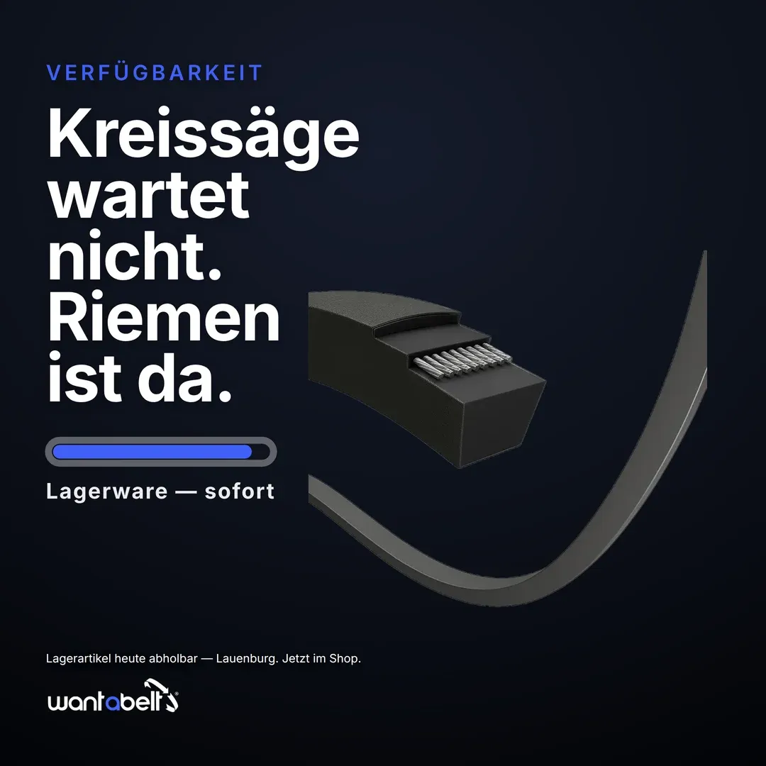 Anzeige für Wantabelt: Keilriemen auf dunklem Hintergrund — „Kreissäge wartet nicht. Riemen ist da.“ Lagerware, sofort.